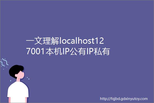 一文理解localhost127001本机IP公有IP私有