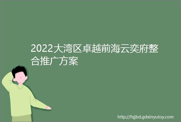 2022大湾区卓越前海云奕府整合推广方案
